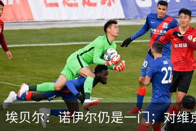 埃贝尔：诺伊尔仍是一门；对维京的门将人选孔帕尼有想法